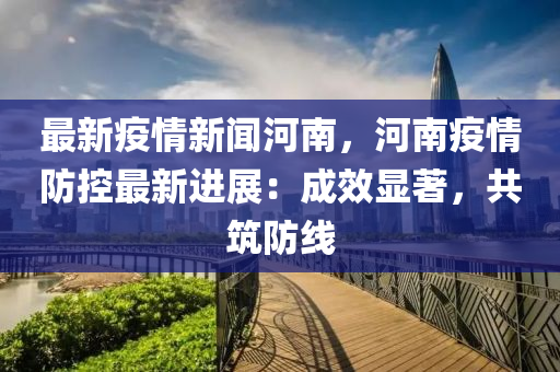 河南新冠疫情最新通报，防控成效显著，经济复苏稳步前行